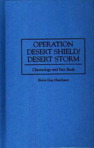 Operation Desert Shield/Desert Storm: Chronology and Fact Book de Kevin Hutchison