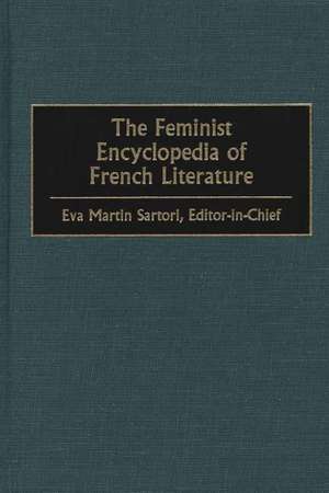 The Feminist Encyclopedia of French Literature de Eva M. Sartori