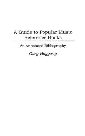 A Guide to Popular Music Reference Books: An Annotated Bibliography de Gary Haggerty