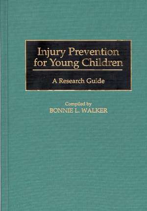 Injury Prevention for Young Children: A Research Guide de Bonnie L. Walker