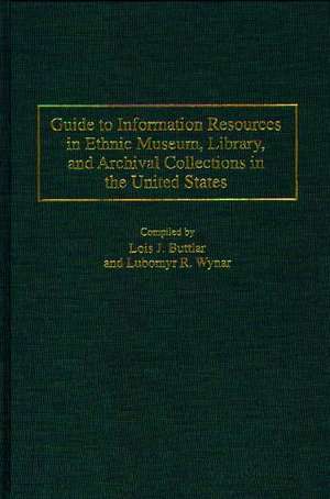 Guide to Information Resources in Ethnic Museum, Library, and Archival Collections in the United States de Lois J. Buttlar