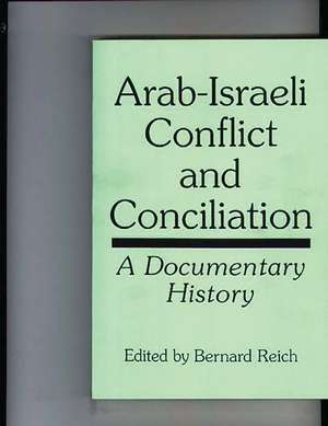 Arab-Israeli Conflict and Conciliation: A Documentary History de Bernard Reich