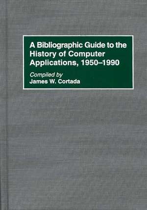 A Bibliographic Guide to the History of Computer Applications, 1950–1990 de James W. Cortada