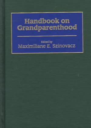 Handbook on Grandparenthood de Maximiliane E. Szinovacz