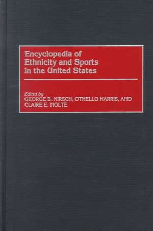 Encyclopedia of Ethnicity and Sports in the United States de George Kirsch