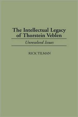 The Intellectual Legacy of Thorstein Veblen: Unresolved Issues de Rick Tilman