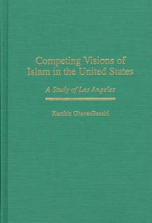 Competing Visions of Islam in the United States: A Study of Los Angeles de Kambiz GhaneaBassiri