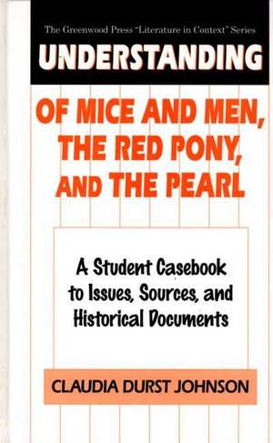 Understanding Of Mice and Men, The Red Pony and The Pearl: A Student Casebook to Issues, Sources, and Historical Documents de Claudia Durst Johnson