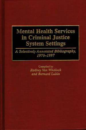 Mental Health Services in Criminal Justice System Settings: A Selectively Annotated Bibliography, 1970-1997 de Rodney Van Whitlock