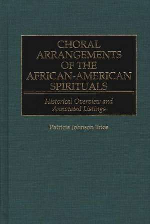 Choral Arrangements of the African-American Spirituals: Historical Overview and Annotated Listings de Patricia J. Trice