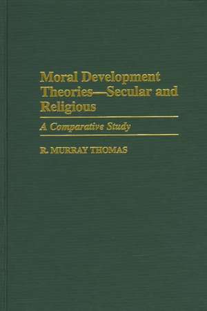 Moral Development Theories -- Secular and Religious: A Comparative Study de R. Murray Thomas