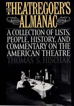 The Theatregoer's Almanac: A Collection of Lists, People, History, and Commentary on the American Theatre de Thomas S. Hischak