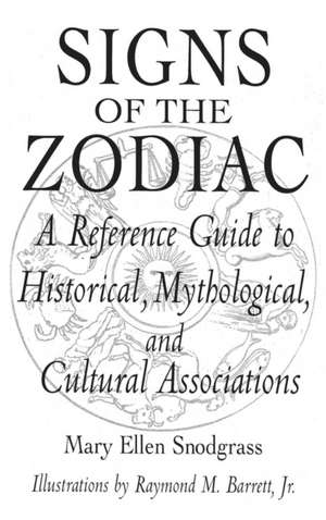 Signs of the Zodiac: A Reference Guide to Historical, Mythological, and Cultural Associations de Mary Ellen Snodgrass