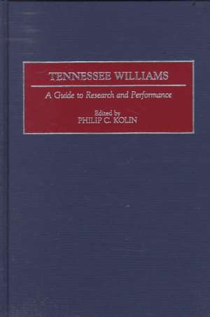 Tennessee Williams: A Guide to Research and Performance de Prof. Philip Kolin