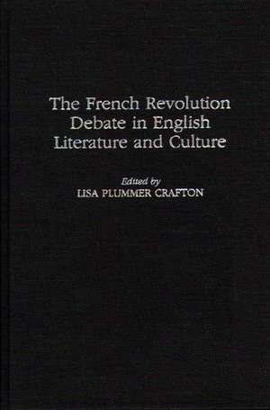 The French Revolution Debate in English Literature and Culture de Lisa P. Crafton