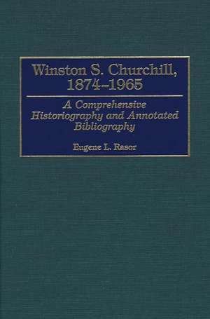 Winston S. Churchill, 1874-1965: A Comprehensive Historiography and Annotated Bibliography de Eugene L. Rasor