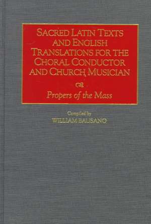 Sacred Latin Texts and English Translations for the Choral Conductor and Church Musician: Propers of the Mass de William Bausano