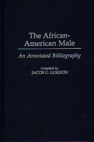 The African-American Male: An Annotated Bibliography de Jacob U. Gordon