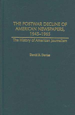 The Postwar Decline of American Newspapers, 1945-1965 de David R. Davies