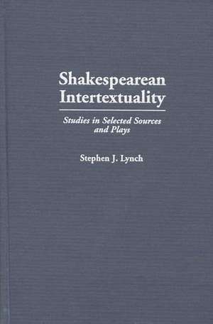 Shakespearean Intertextuality: Studies in Selected Sources and Plays de Stephen Lynch