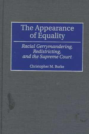 The Appearance of Equality: Racial Gerrymandering, Redistricting, and the Supreme Court de Christophe M. Burke