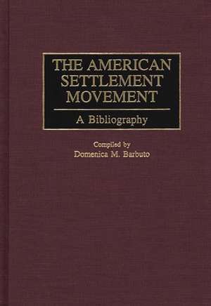 The American Settlement Movement: A Bibliography de Domenica M. Barbuto