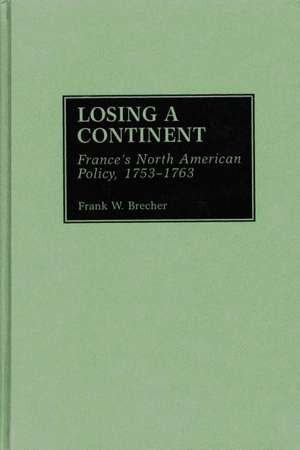 Losing a Continent: France's North American Policy, 1753-1763 de Frank W. Brecher