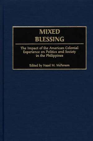 Mixed Blessing: The Impact of the American Colonial Experience on Politics and Society in the Philippines de Hazel McFerson