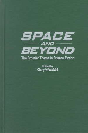 Space and Beyond: The Frontier Theme in Science Fiction de Gary Westfahl