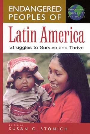 Endangered Peoples of Latin America: Struggles to Survive and Thrive de Susan C. Stonich