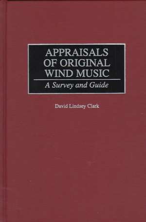 Appraisals of Original Wind Music: A Survey and Guide de David L. Clark