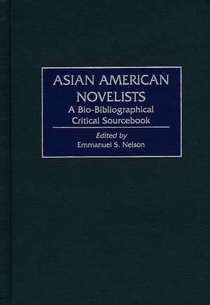 Asian American Novelists: A Bio-Bibliographical Critical Sourcebook de Emmanuel S. Nelson