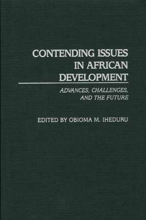 Contending Issues in African Development: Advances, Challenges, and the Future de Obioma M. Iheduru