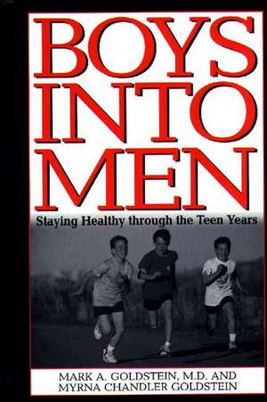 Boys into Men: Staying Healthy through the Teen Years de Mark A. Goldstein MD