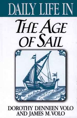 Daily Life in the Age of Sail de Dorothy Volo