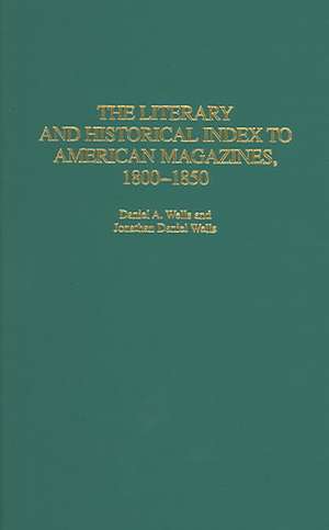 The Literary and Historical Index to American Magazines, 1800-1850 de Daniel A. Wells