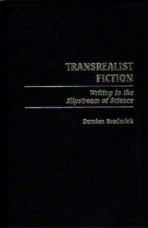 Transrealist Fiction: Writing in the Slipstream of Science de Damien Broderick