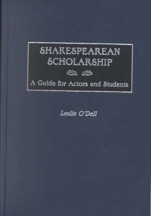 Shakespearean Scholarship: A Guide for Actors and Students de Leslie O'Dell