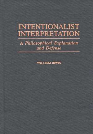 Intentionalist Interpretation: A Philosophical Explanation and Defense de William Irwin