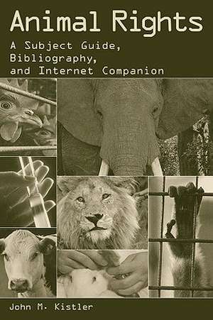 Animal Rights: A Subject Guide, Bibliography, and Internet Companion de John M. Kistler