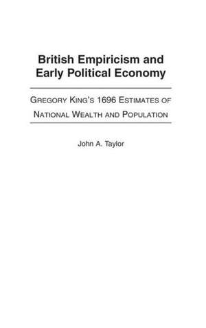 British Empiricism and Early Political Economy: Gregory King's 1696 Estimates of National Wealth and Population de John A. Taylor