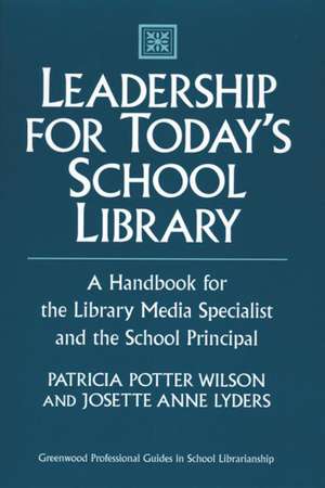 Leadership for Today's School Library: A Handbook for the Library Media Specialist and the School Principal de Patricia Potter Wilson