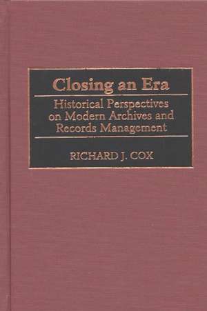 Closing an Era: Historical Perspectives on Modern Archives and Records Management de Richard J. Cox