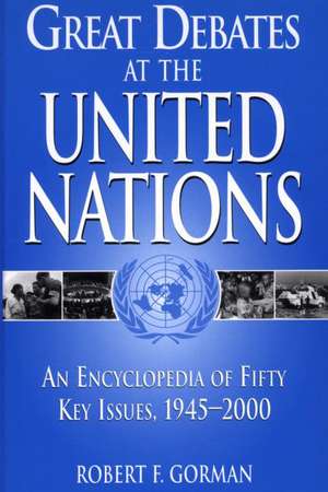 Great Debates at the United Nations: An Encyclopedia of Fifty Key Issues, 1945-2000 de Robert F. Gorman