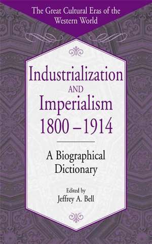 Industrialization and Imperialism, 1800-1914: A Biographical Dictionary de Jeffrey A. Bell