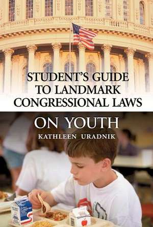 Student's Guide to Landmark Congressional Laws on Youth de Kathleen Uradnik