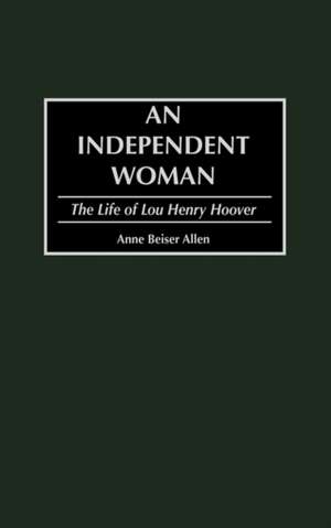 An Independent Woman: The Life of Lou Henry Hoover de Anne B. Allen