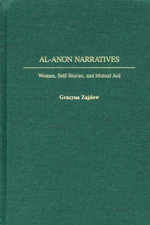 Al-Anon Narratives: Women, Self-Stories, and Mutual Aid de Grazyna Zajdow