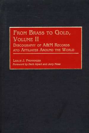 From Brass to Gold, Volume II: Discography of A&M Records and Affiliates Around the World de Leslie Pfenninger