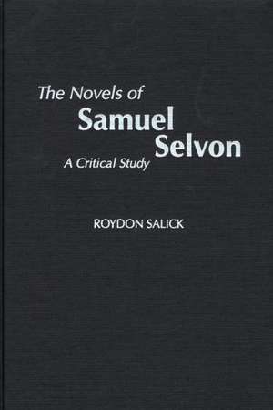 The Novels of Samuel Selvon: A Critical Study de Roydon Salick